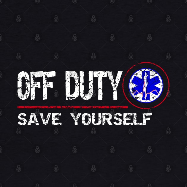 Off Duty Save Yourself - Fun Vintage Ems Gift Medical Shirt by Curryart